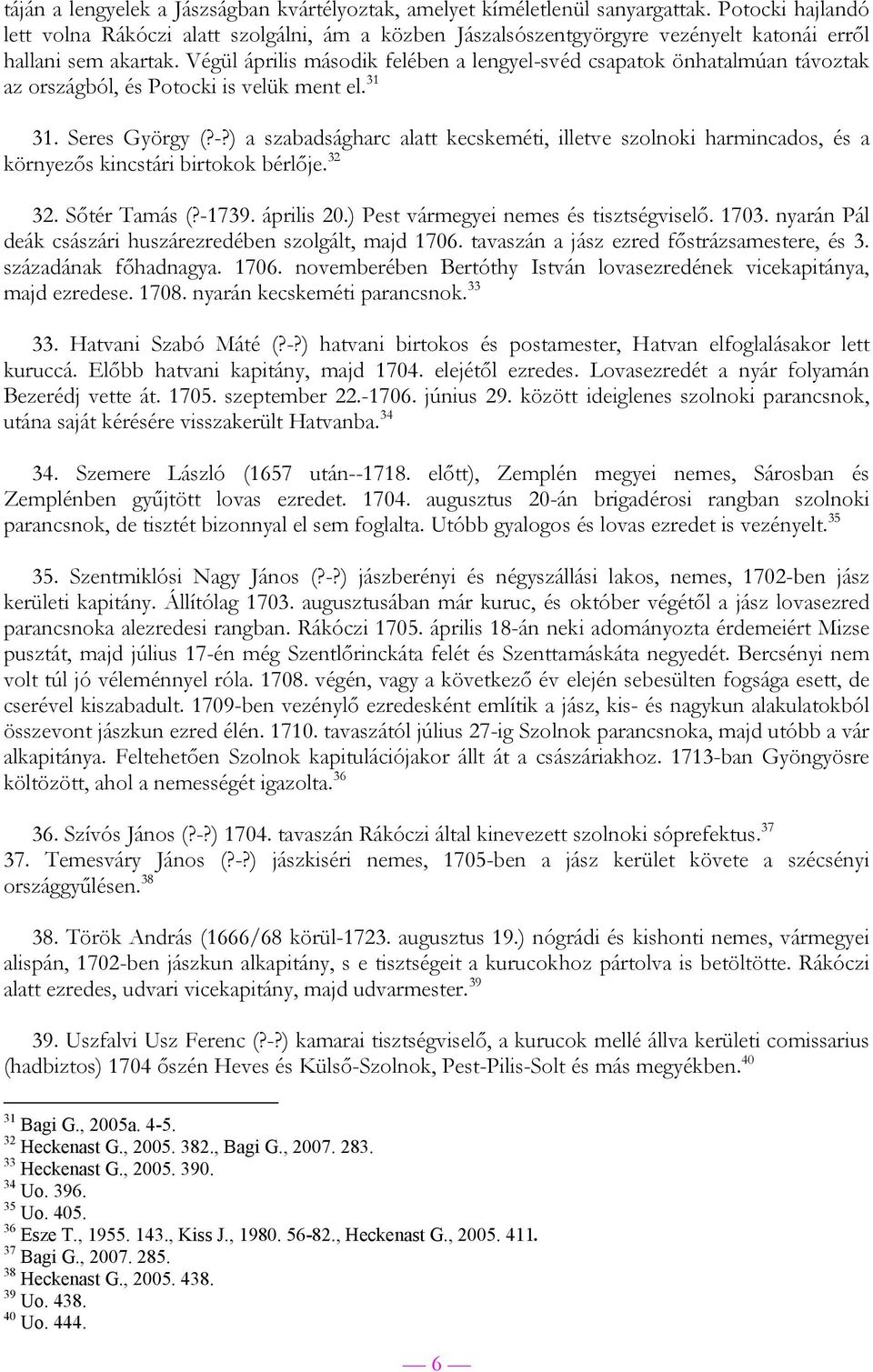 Végül április második felében a lengyel-svéd csapatok önhatalmúan távoztak az országból, és Potocki is velük ment el. 31 31. Seres György (?-?) a szabadságharc alatt kecskeméti, illetve szolnoki harmincados, és a környezős kincstári birtokok bérlője.