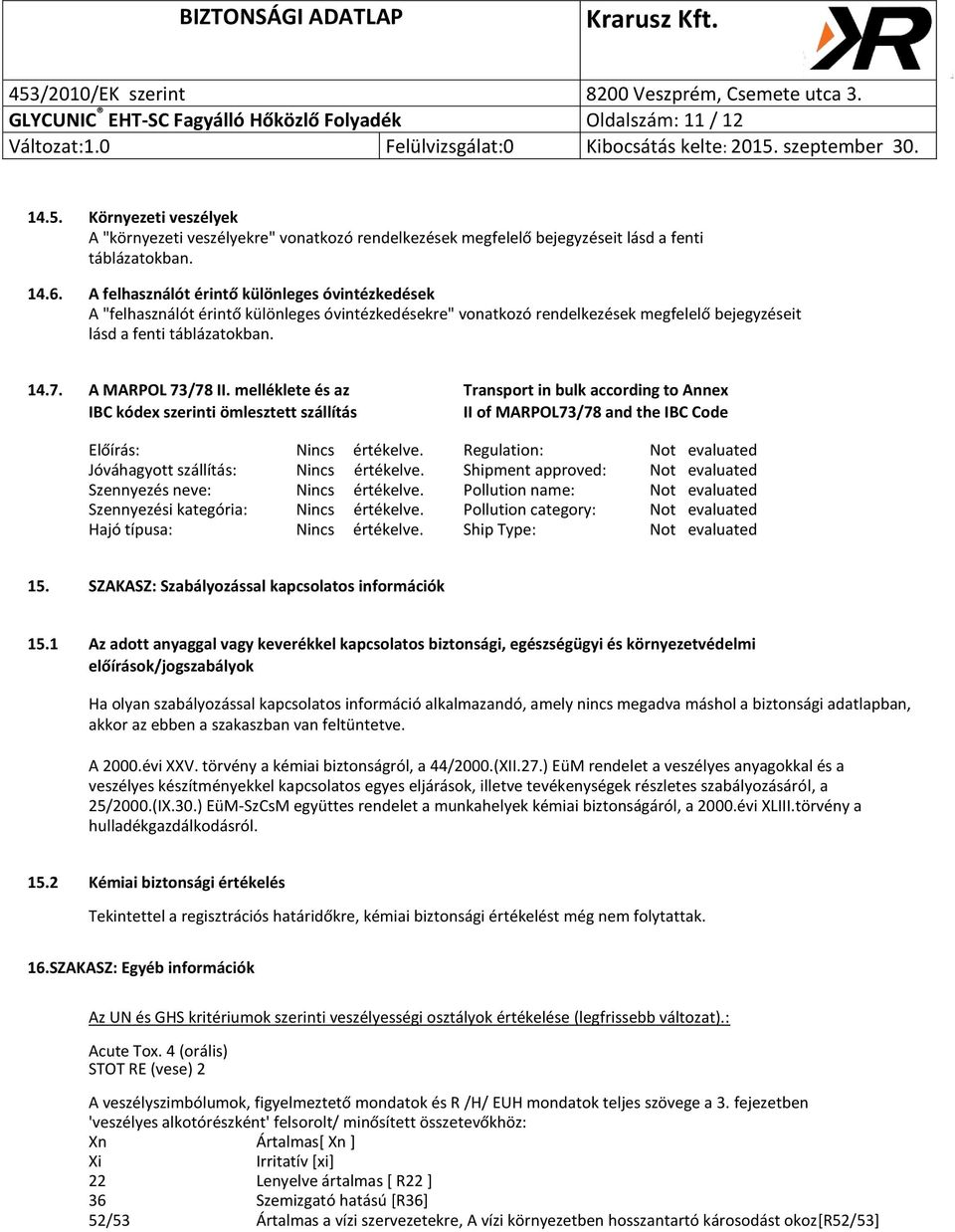 melléklete és az Transport in bulk according to Annex IBC kódex szerinti ömlesztett szállítás II of MARPOL73/78 and the IBC Code Előírás: Nincs értékelve.
