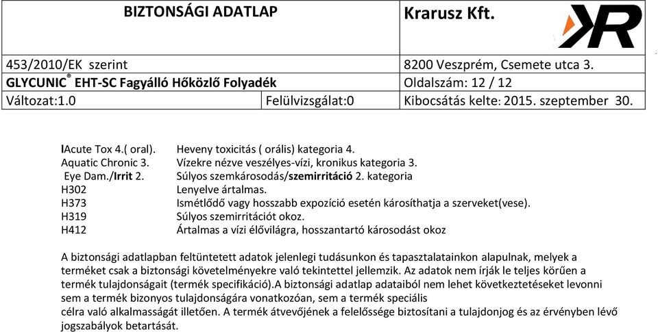 H412 Ártalmas a vízi élővilágra, hosszantartó károsodást okoz A biztonsági adatlapban feltüntetett adatok jelenlegi tudásunkon és tapasztalatainkon alapulnak, melyek a terméket csak a biztonsági