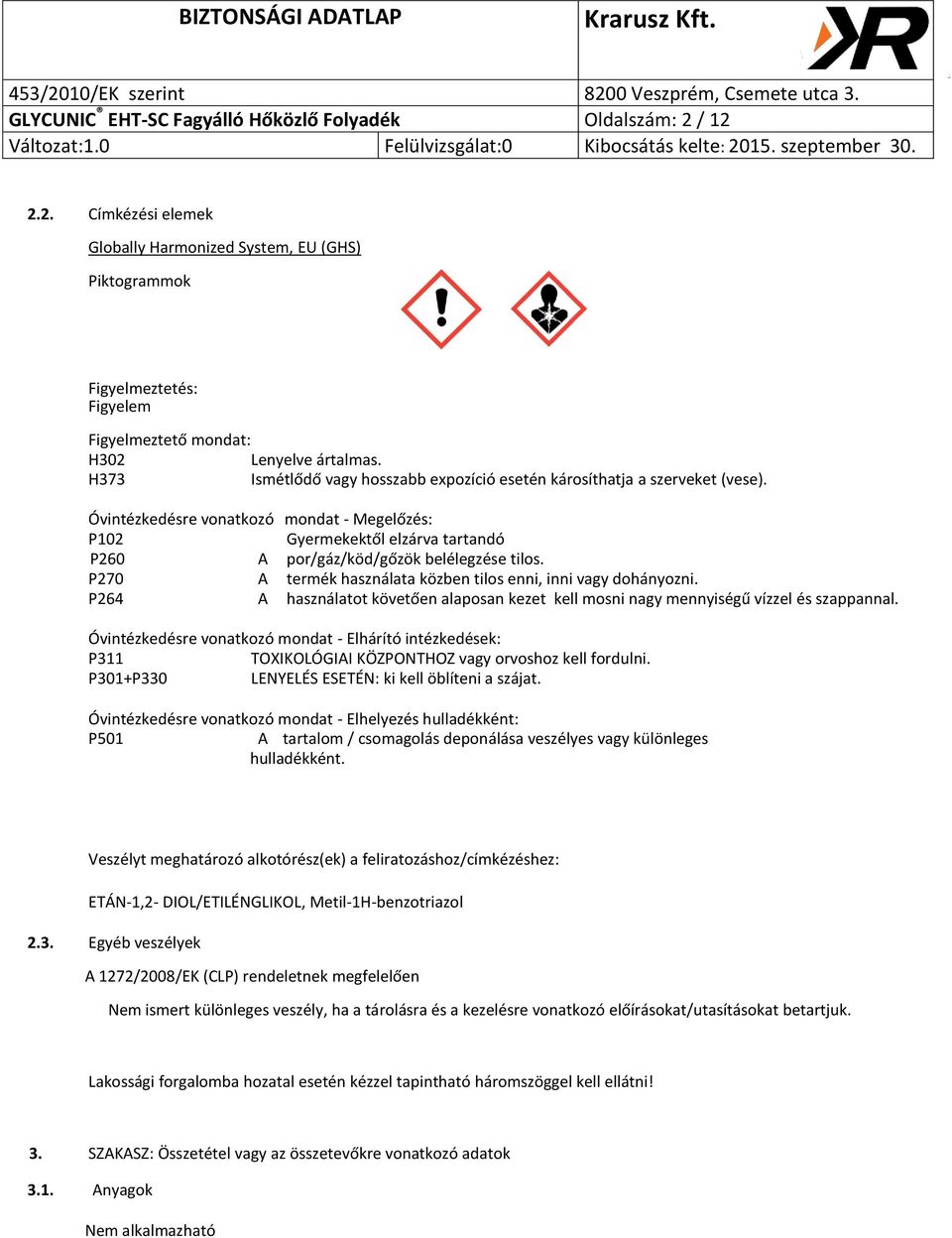Óvintézkedésre vonatkozó mondat - Megelőzés: P102 Gyermekektől elzárva tartandó P260 A por/gáz/köd/gőzök belélegzése tilos. P270 A termék használata közben tilos enni, inni vagy dohányozni.