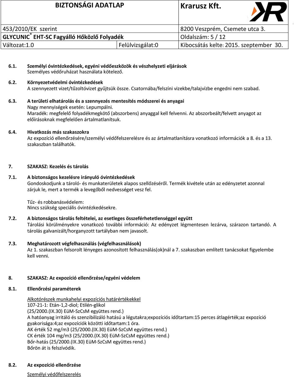 Maradék: megfelelő folyadékmegkötő (abszorbens) anyaggal kell felvenni. Az abszorbeált/felvett anyagot az előírásoknak megfelelően ártalmatlanítsuk. 6.4.