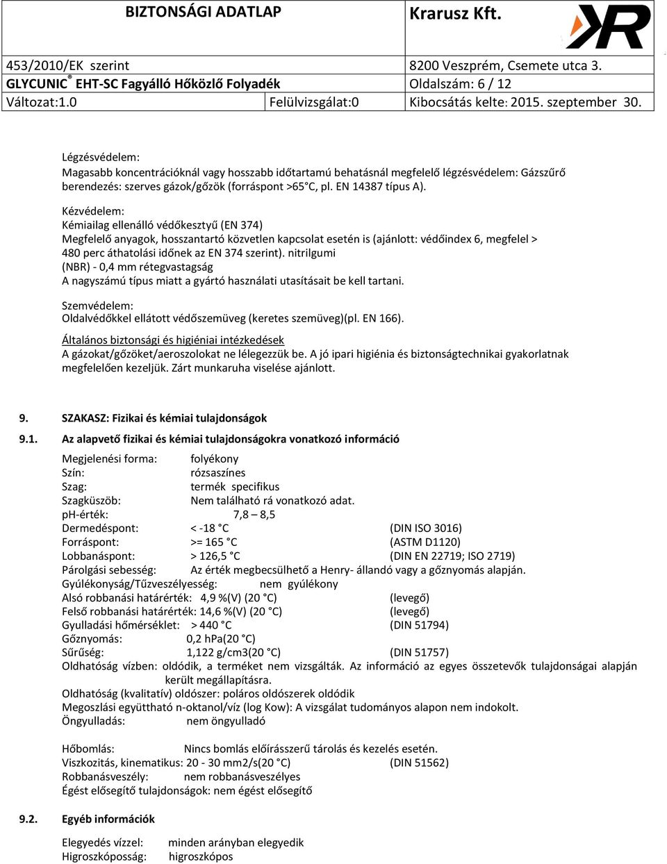 Kézvédelem: Kémiailag ellenálló védőkesztyű (EN 374) Megfelelő anyagok, hosszantartó közvetlen kapcsolat esetén is (ajánlott: védőindex 6, megfelel > 480 perc áthatolási időnek az EN 374 szerint).