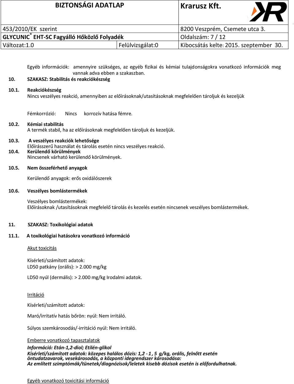 10.2. Kémiai stabilitás A termék stabil, ha az előírásoknak megfelelően tároljuk és kezeljük. 10.3. A veszélyes reakciók lehetősége Előírásszerű használat és tárolás esetén nincs veszélyes reakció.