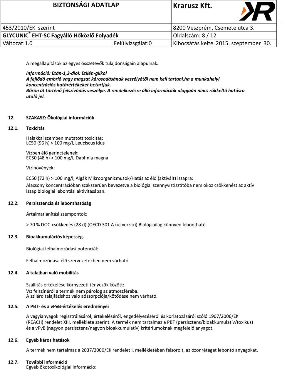 Bőrön át történő felszívódás veszélye. A rendelkezésre álló információk alapjaán nincs rákkeltő hatásra utaló jel. 12