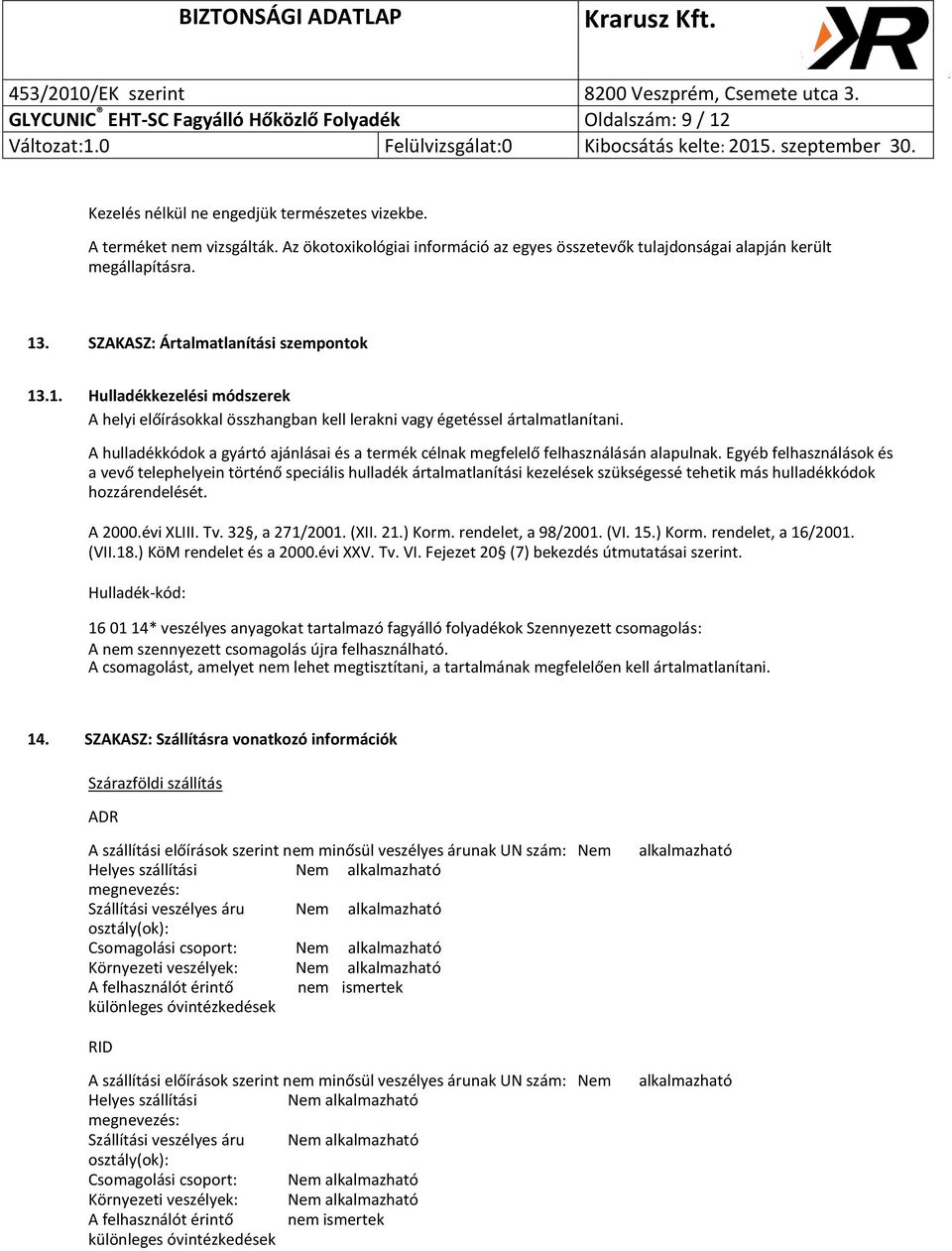 . SZAKASZ: Ártalmatlanítási szempontok 13.1. Hulladékkezelési módszerek A helyi előírásokkal összhangban kell lerakni vagy égetéssel ártalmatlanítani.