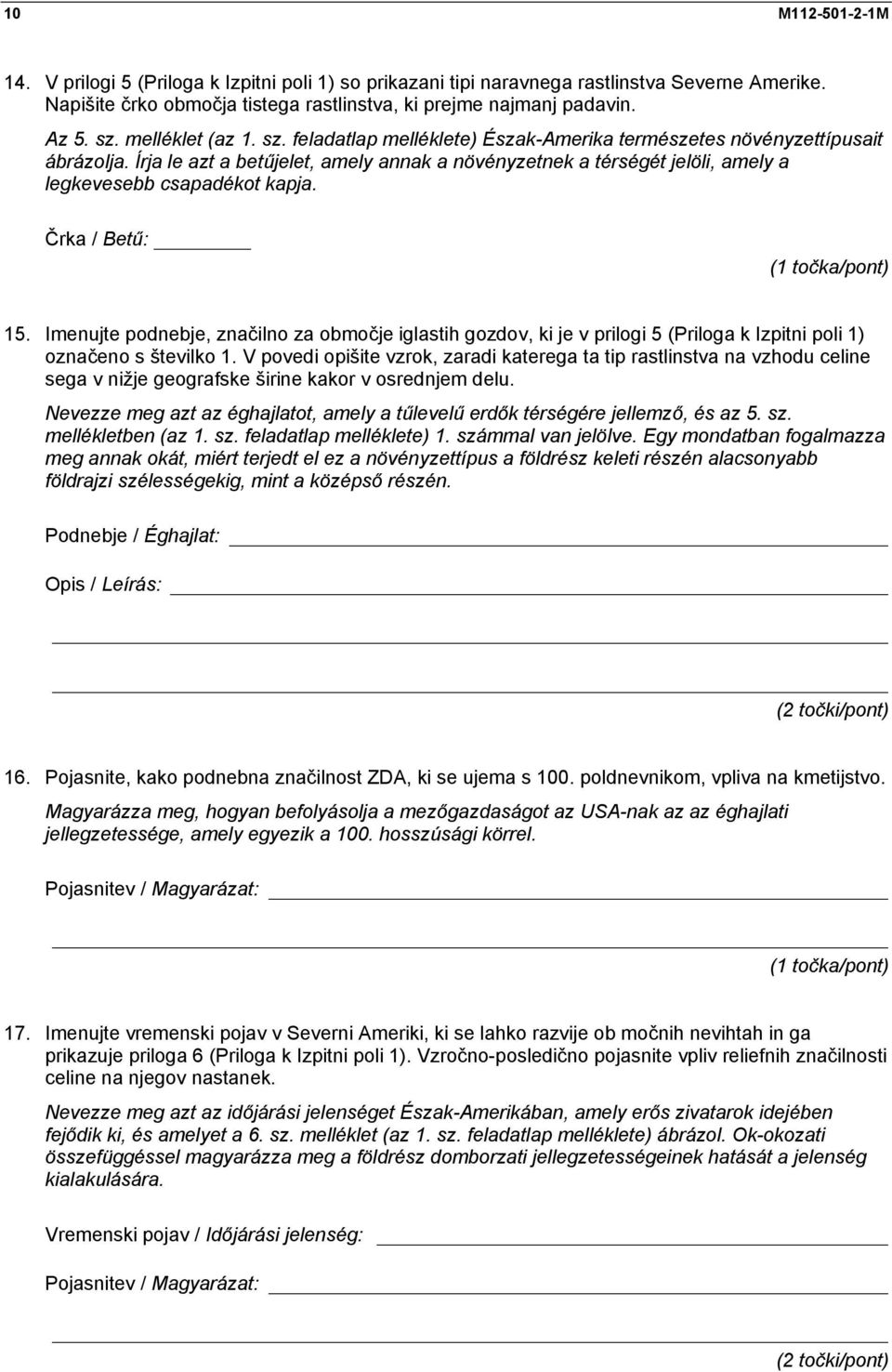 Írja le azt a betűjelet, amely annak a növényzetnek a térségét jelöli, amely a legkevesebb csapadékot kapja. Črka / Betű: (1 točka/pont) 15.