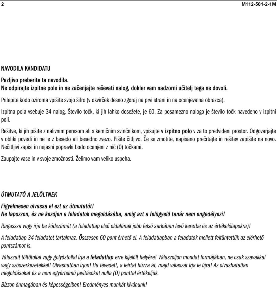 Za posamezno nalogo je število točk navedeno v izpitni poli. Rešitve, ki jih pišite z nalivnim peresom ali s kemičnim svinčnikom, vpisujte v izpitno polo v za to predvideni prostor.