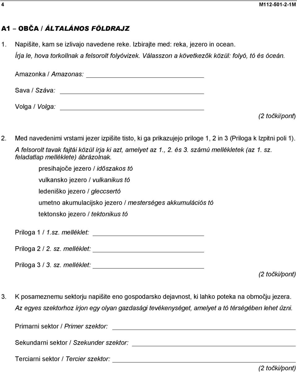 Med navedenimi vrstami jezer izpišite tisto, ki ga prikazujejo priloge 1, 2 in 3 (Priloga k Izpitni poli 1). A felsorolt tavak fajtái közül írja ki azt, amelyet az 1., 2. és 3.