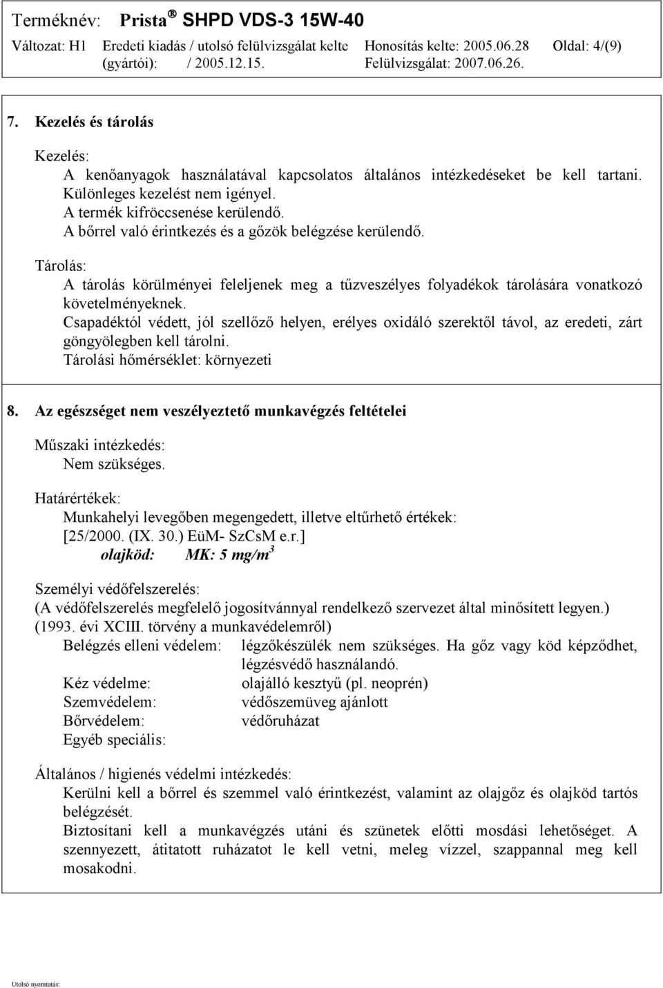 Csapadéktól védett, jól szellőző helyen, erélyes oxidáló szerektől távol, az eredeti, zárt göngyölegben kell tárolni. Tárolási hőmérséklet: környezeti 8.