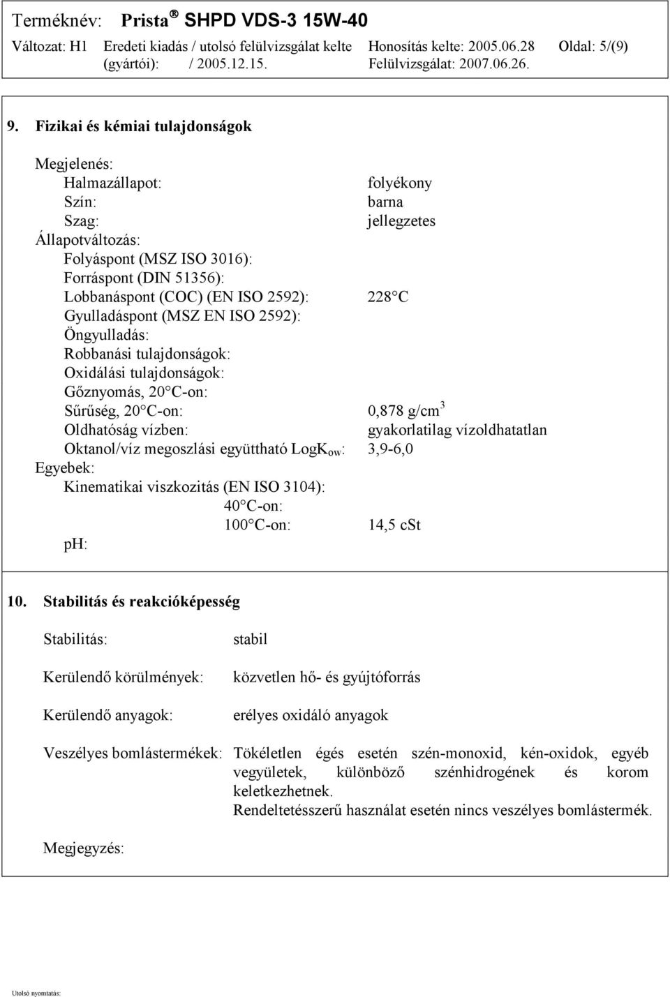 2592): 228 C Gyulladáspont (MSZ EN ISO 2592): Öngyulladás: Robbanási tulajdonságok: Oxidálási tulajdonságok: Gőznyomás, 20 C-on: Sűrűség, 20 C-on: 0,878 g/cm 3 Oldhatóság vízben: gyakorlatilag
