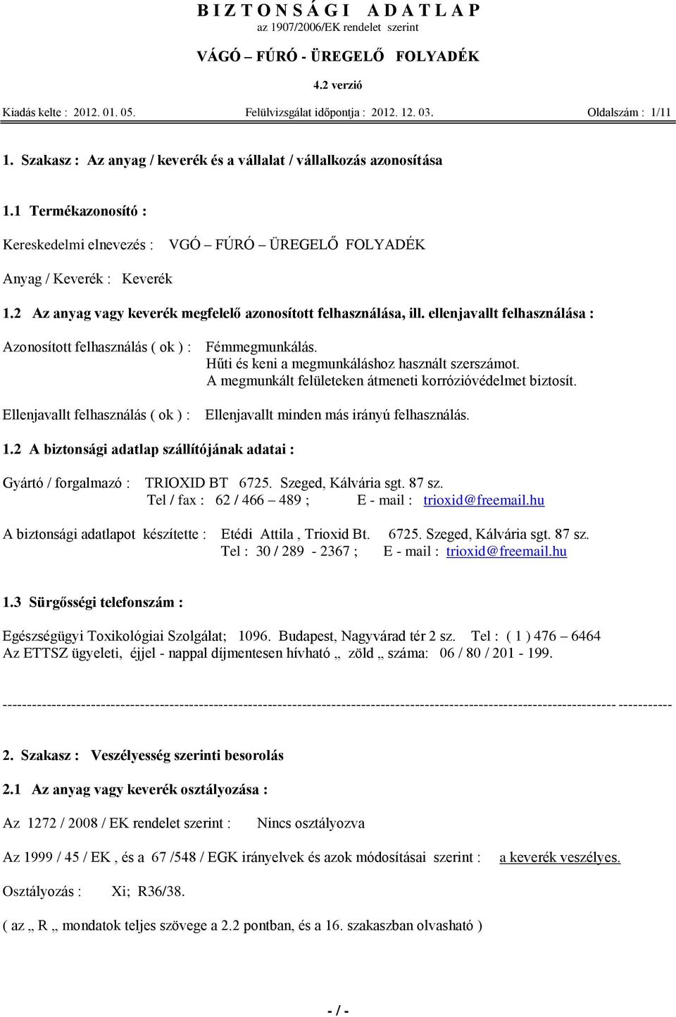 2 Az anyag vagy keverék megfelelő azonosított felhasználása, ill. ellenjavallt felhasználása : Azonosított felhasználás ( ok ) : Ellenjavallt felhasználás ( ok ) : Fémmegmunkálás.