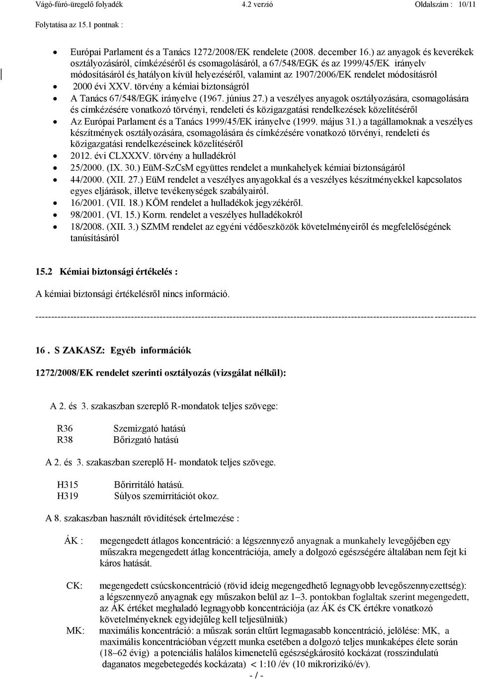 módosításról 2000 évi XXV. törvény a kémiai biztonságról A Tanács 67/548/EGK irányelve (1967. június 27.