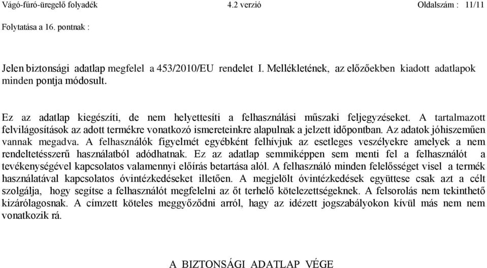 A tartalmazott felvilágosítások az adott termékre vonatkozó ismereteinkre alapulnak a jelzett időpontban. Az adatok jóhiszeműen vannak megadva.