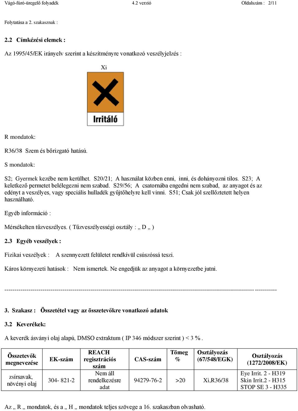 S20/21; A használat közben enni, inni, és dohányozni tilos. S23; A keletkező permetet belélegezni nem szabad.