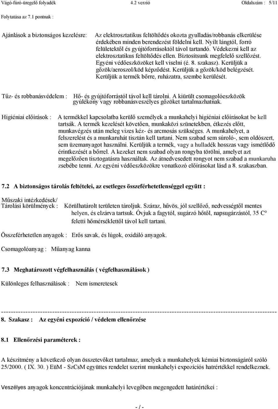 Nyílt lángtól, forró felületektől és gyújtóforrásoktól távol tartandó. Védekezni kell az elektrosztatikus feltöltődés ellen. Biztosítsunk megfelelő szellőzést. Egyéni védőeszközöket kell viselni (é.