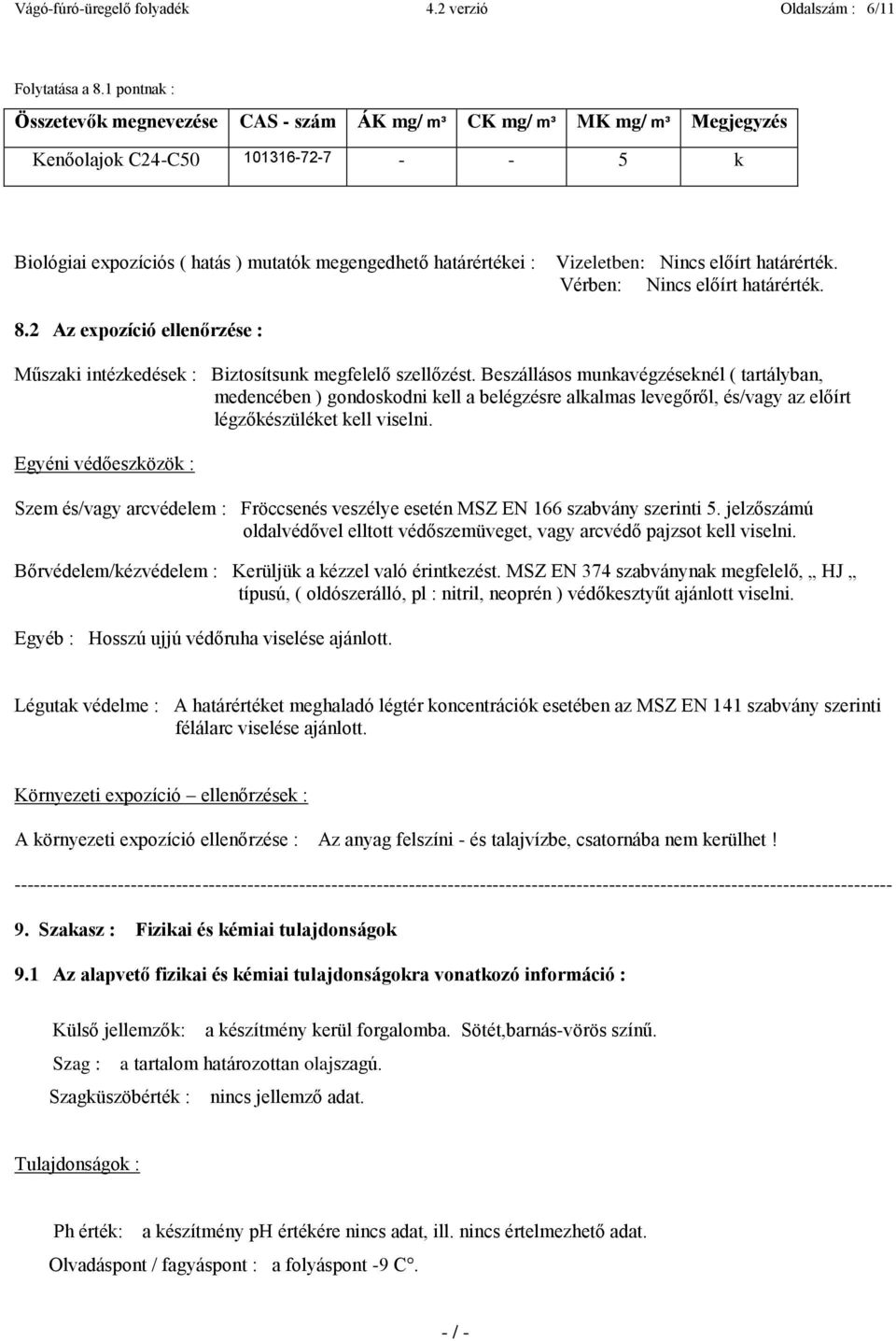 Vizeletben: Nincs előírt határérték. Vérben: Nincs előírt határérték. 8.2 Az expozíció ellenőrzése : Műszaki intézkedések : Biztosítsunk megfelelő szellőzést.