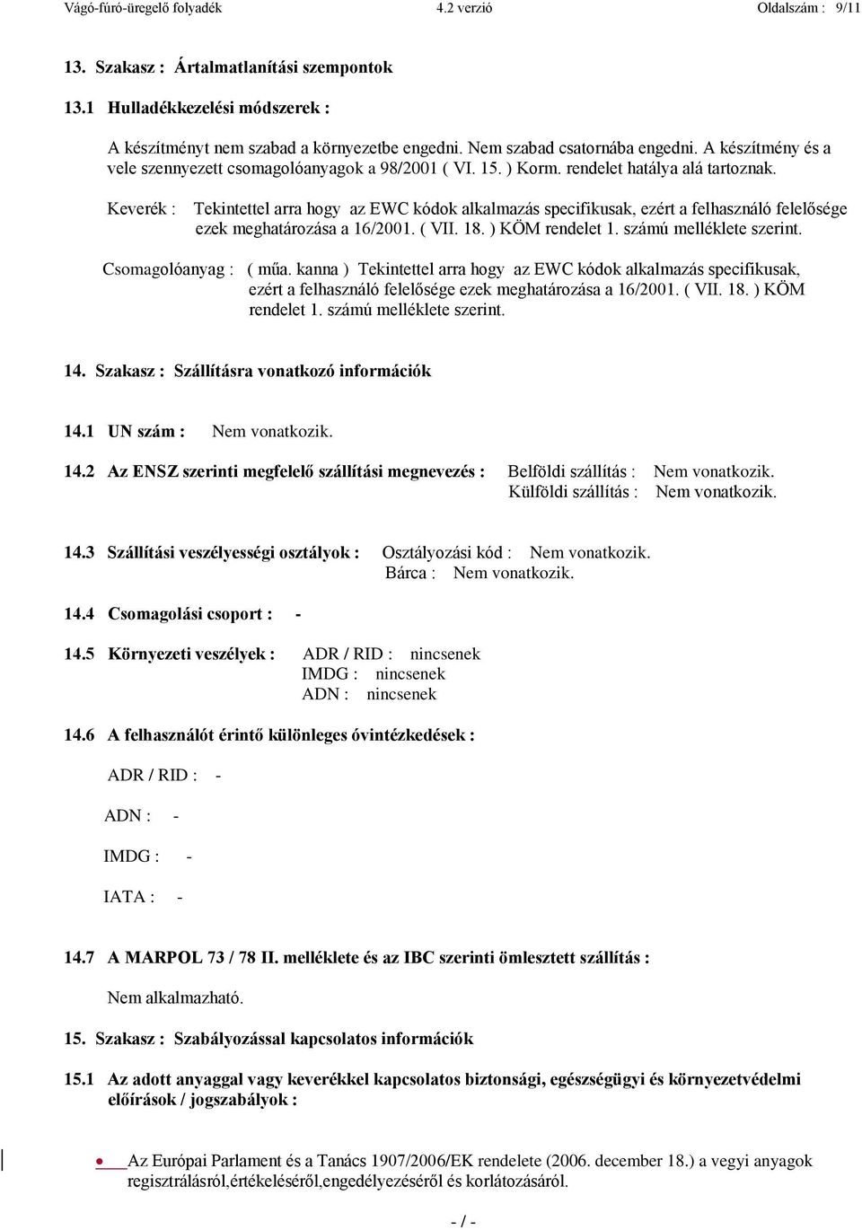 Keverék : Tekintettel arra hogy az EWC kódok alkalmazás specifikusak, ezért a felhasználó felelősége ezek meghatározása a 16/2001. ( VII. 18. ) KÖM rendelet 1. számú melléklete szerint.