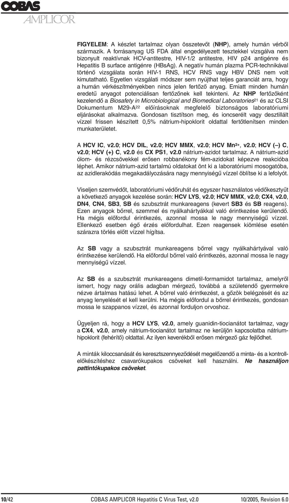 A negatív humán plazma PCR-technikával történő vizsgálata során HIV-1 RNS, HCV RNS vagy HBV DNS nem volt kimutatható.