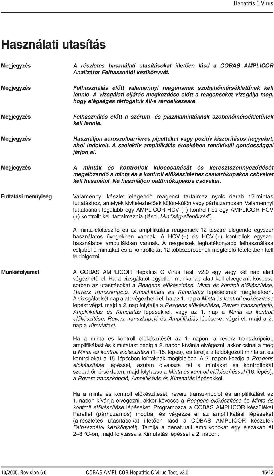 Felhasználás előtt a szérum- és plazmamintáknak szobahőmérsékletűnek kell lennie. Használjon aeroszolbarrieres pipettákat vagy pozitív kiszorításos hegyeket, ahol indokolt.