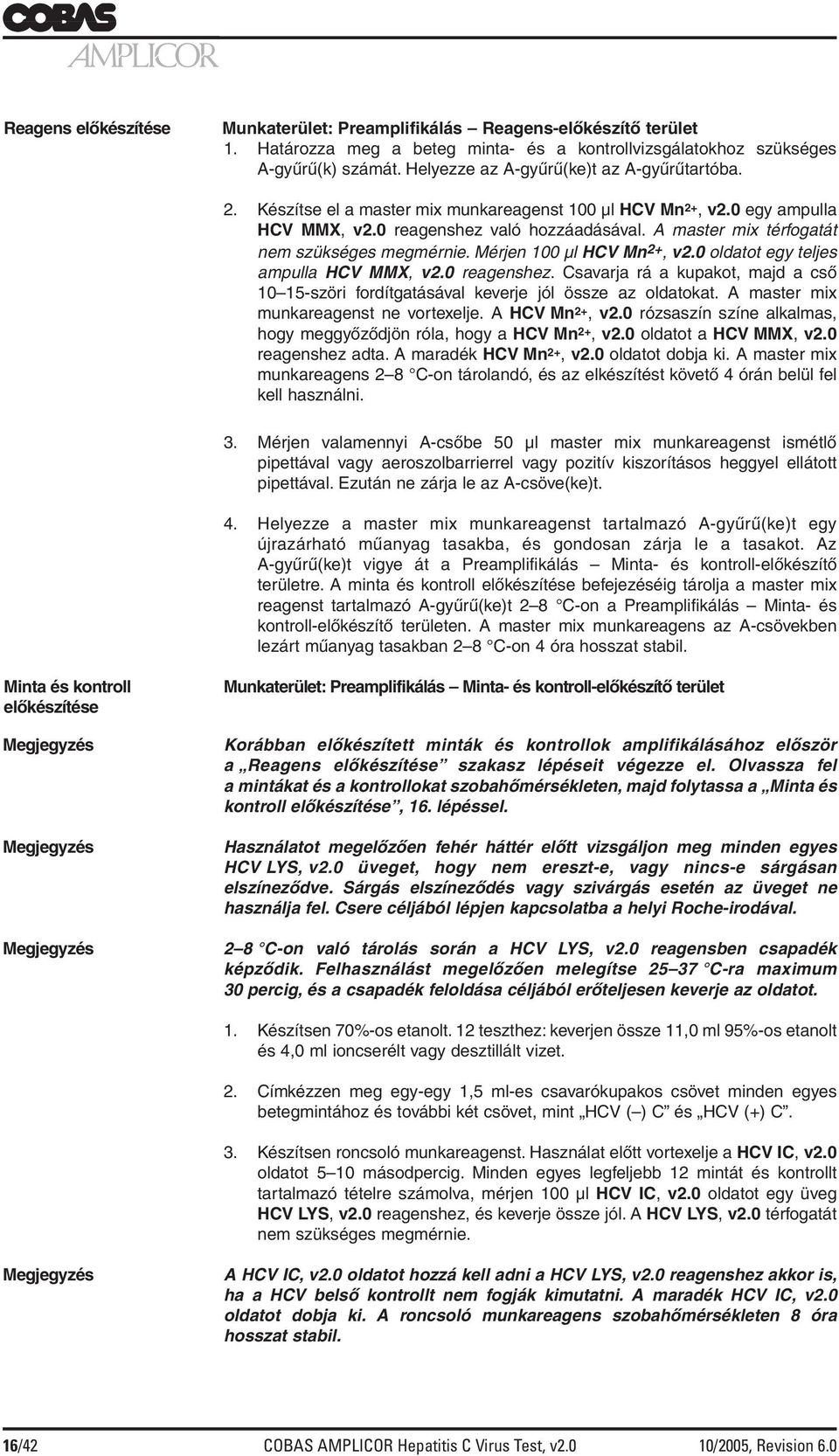 A master mix térfogatát nem szükséges megmérnie. Mérjen 100 µl HCV Mn 2+, v2.0 oldatot egy teljes ampulla HCV MMX, v2.0 reagenshez.
