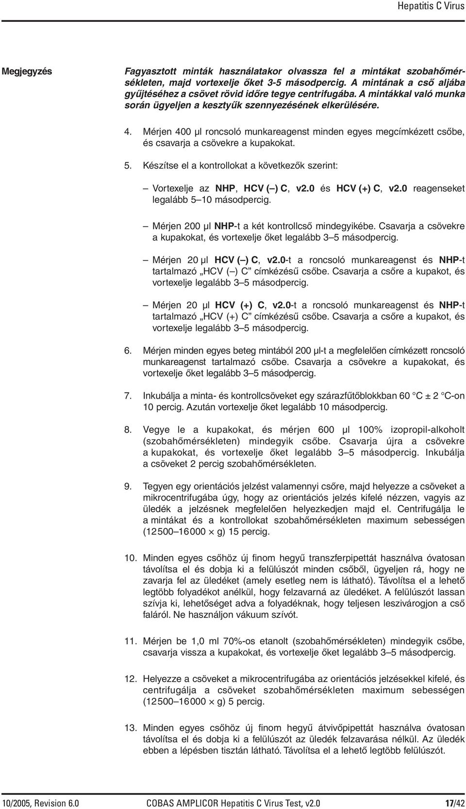 Mérjen 400 µl roncsoló munkareagenst minden egyes megcímkézett csőbe, és csavarja a csövekre a kupakokat. 5. Készítse el a kontrollokat a következők szerint: Vortexelje az NHP, HCV ( ) C, v2.