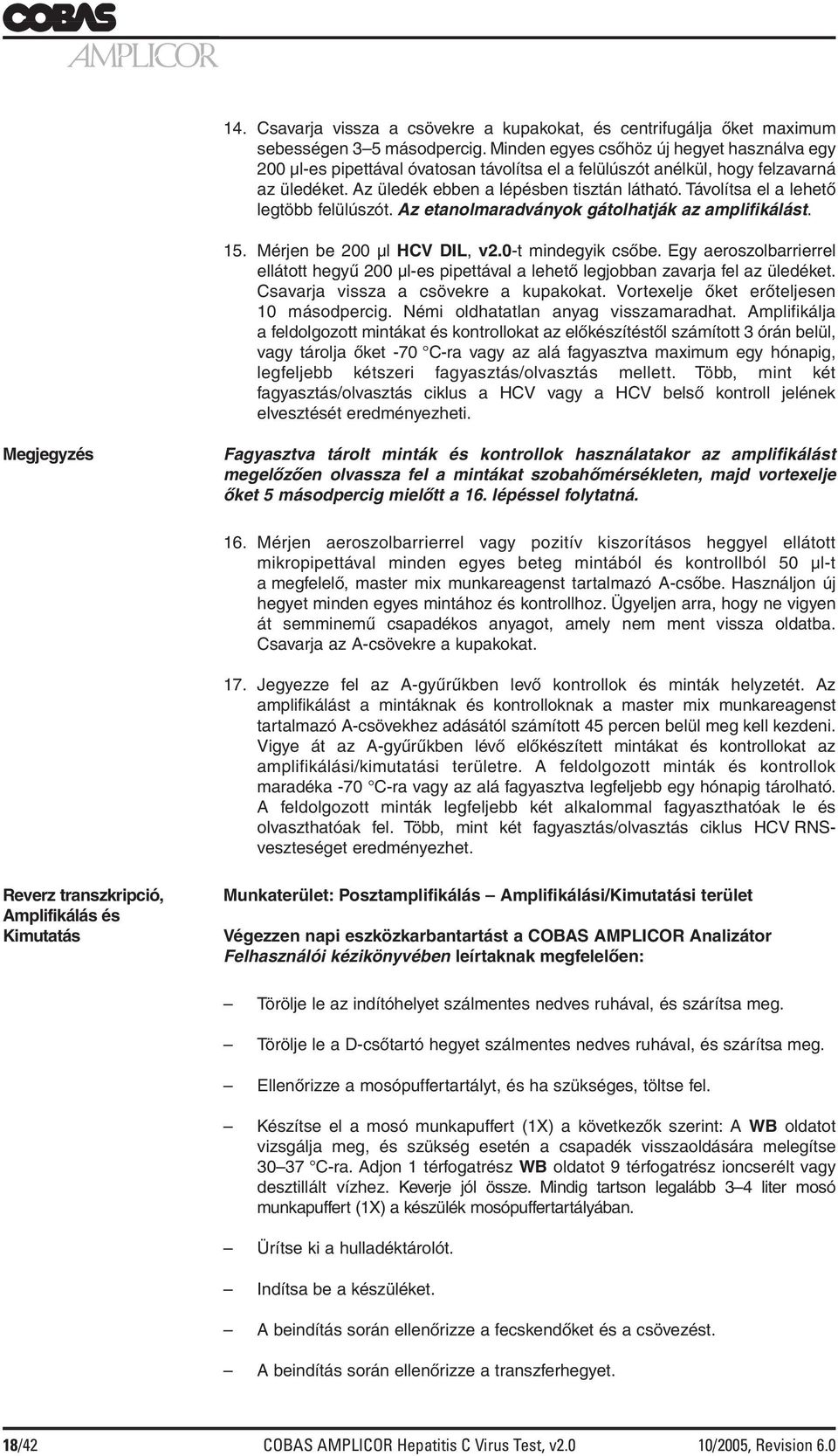 Távolítsa el a lehető legtöbb felülúszót. Az etanolmaradványok gátolhatják az amplifikálást. 15. Mérjen be 200 µl HCV DIL, v2.0-t mindegyik csőbe.