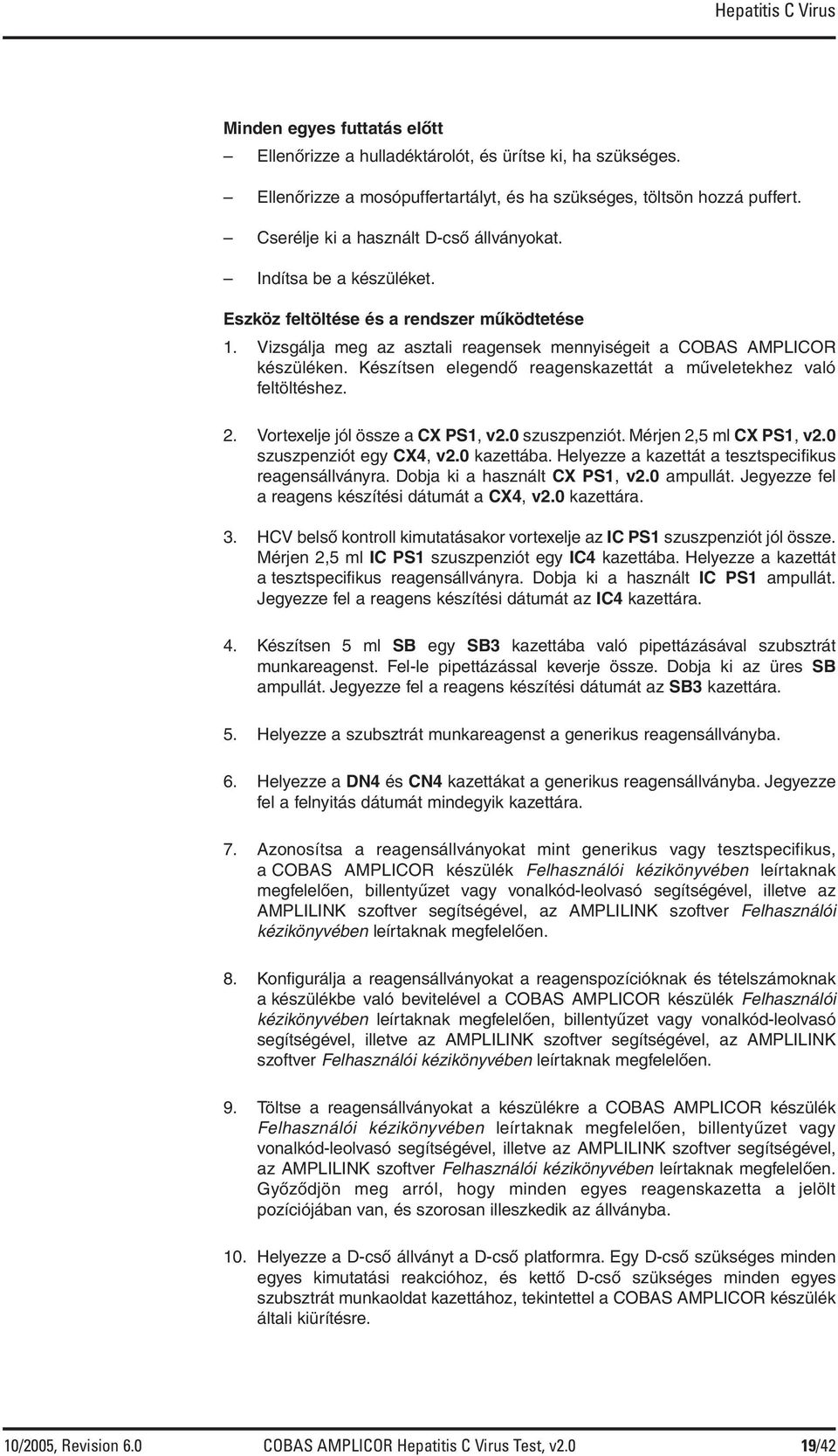 Készítsen elegendő reagenskazettát a műveletekhez való feltöltéshez. 2. Vortexelje jól össze a CX PS1, v2.0 szuszpenziót. Mérjen 2,5 ml CX PS1, v2.0 szuszpenziót egy CX4, v2.0 kazettába.