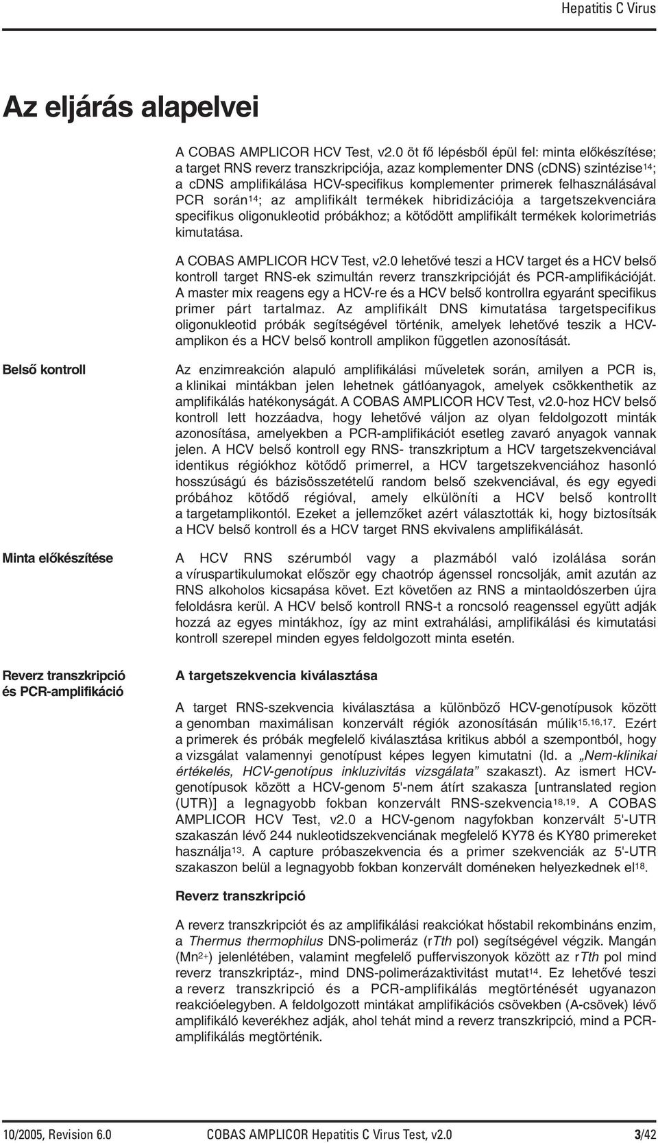 felhasználásával PCR során 14 ; az amplifikált termékek hibridizációja a targetszekvenciára specifikus oligonukleotid próbákhoz; a kötődött amplifikált termékek kolorimetriás kimutatása.