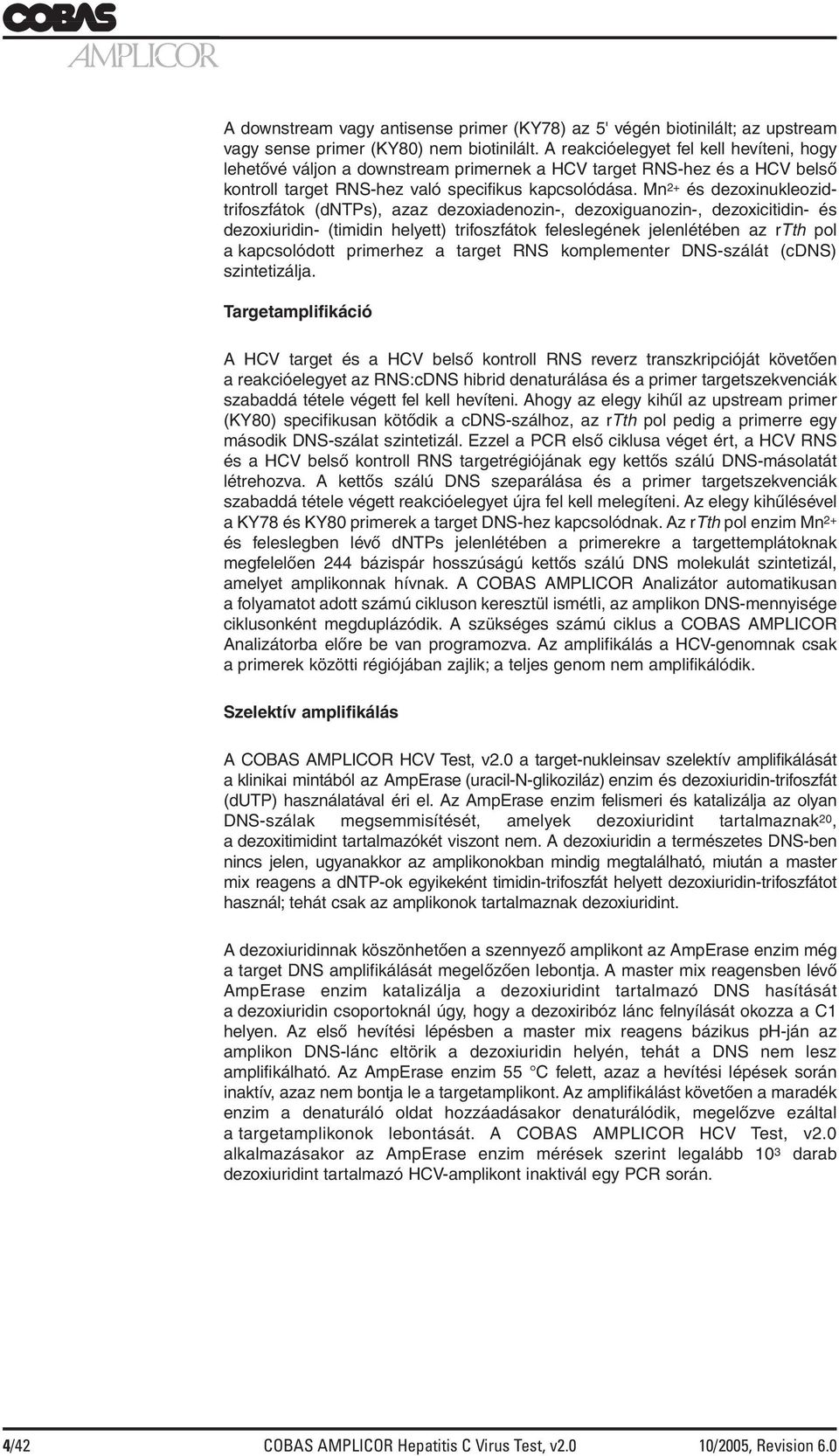 Mn 2+ és dezoxinukleozidtrifoszfátok (dntps), azaz dezoxiadenozin-, dezoxiguanozin-, dezoxicitidin- és dezoxiuridin- (timidin helyett) trifoszfátok feleslegének jelenlétében az rtth pol a