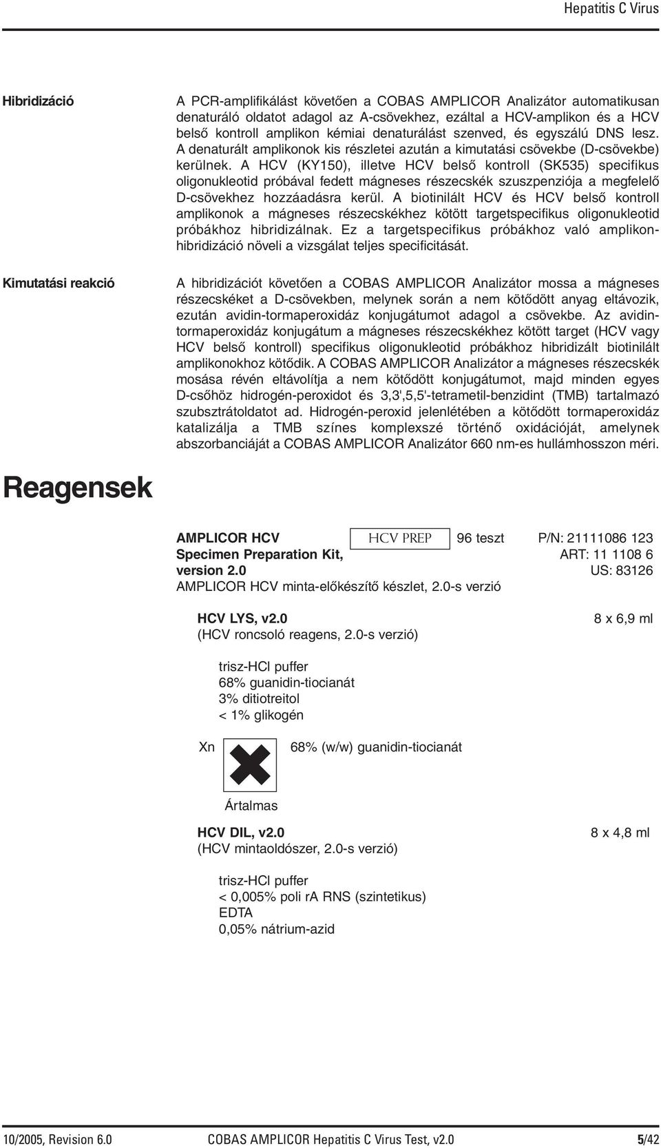 A HCV (KY150), illetve HCV belső kontroll (SK535) specifikus oligonukleotid próbával fedett mágneses részecskék szuszpenziója a megfelelő D-csövekhez hozzáadásra kerül.