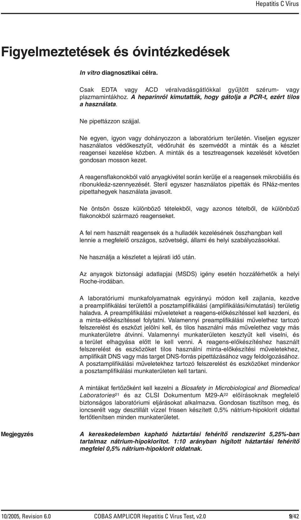 Viseljen egyszer használatos védőkesztyűt, védőruhát és szemvédőt a minták és a készlet reagensei kezelése közben. A minták és a tesztreagensek kezelését követően gondosan mosson kezet.