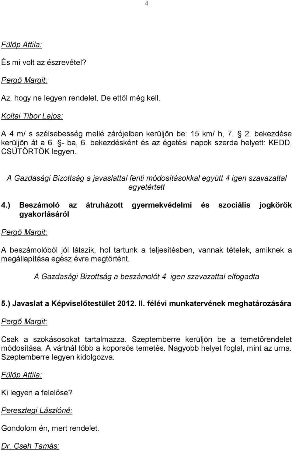 ) Beszámoló az átruházott gyermekvédelmi és szociális jogkörök gyakorlásáról A beszámolóból jól látszik, hol tartunk a teljesítésben, vannak tételek, amiknek a megállapítása egész évre megtörtént.