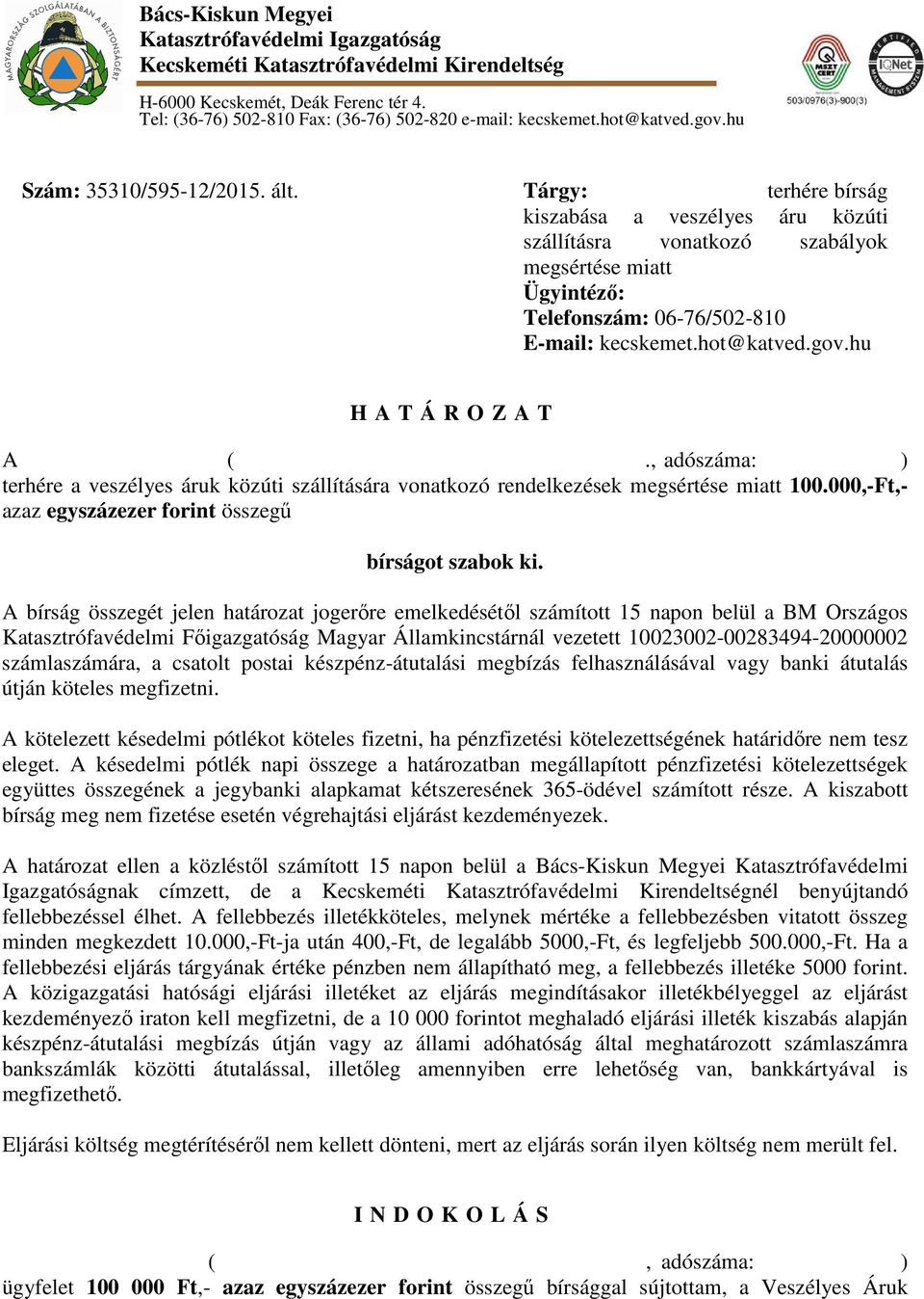 terhére bírság kiszabása a veszélyes áru közúti szállításra vonatkozó szabályok megsértése miatt Ügyintéző: Telefonszám: 06-76/502-810 E-mail: kecskemet.hot@katved.gov.