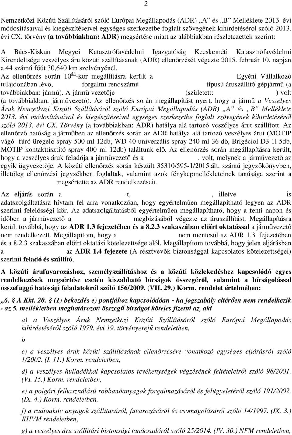 törvény (a továbbiakban: ADR) megsértése miatt az alábbiakban részletezettek szerint: A Bács-Kiskun Megyei Katasztrófavédelmi Igazgatóság Kecskeméti Katasztrófavédelmi Kirendeltsége veszélyes áru