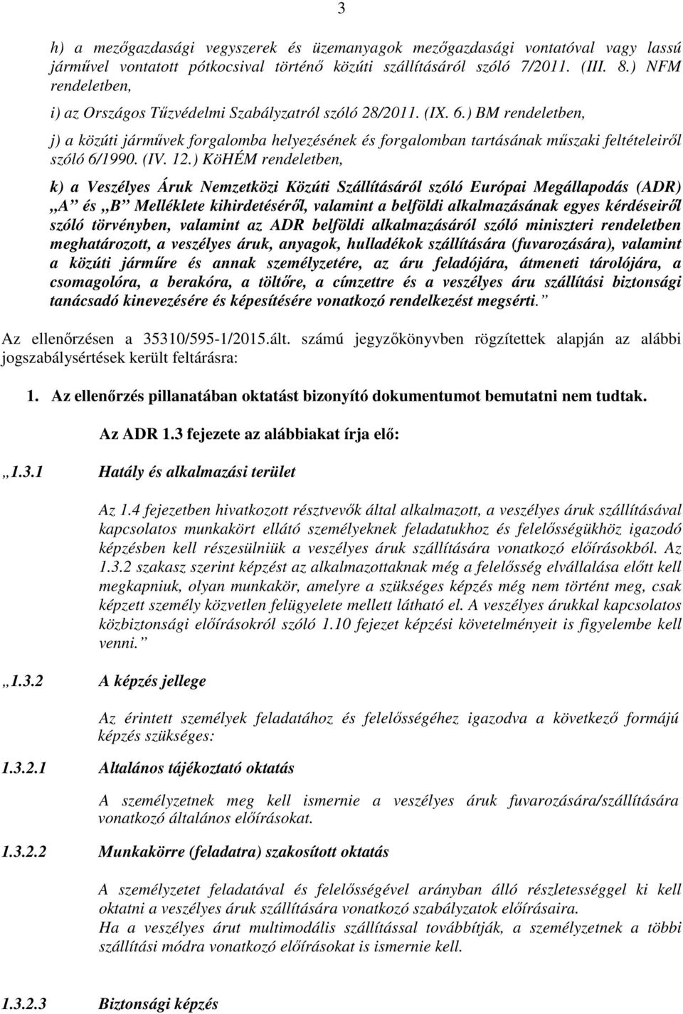 ) BM rendeletben, j) a közúti járművek forgalomba helyezésének és forgalomban tartásának műszaki feltételeiről szóló 6/1990. (IV. 12.