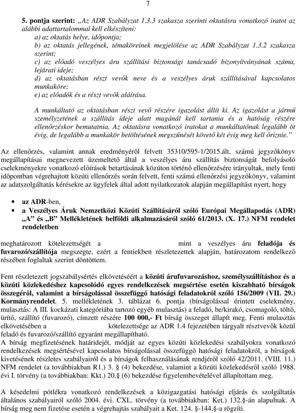 szakasza szerint; c) az előadó veszélyes áru szállítási biztonsági tanácsadó bizonyítványának száma, lejárati ideje; d) az oktatásban részt vevők neve és a veszélyes áruk szállításával kapcsolatos