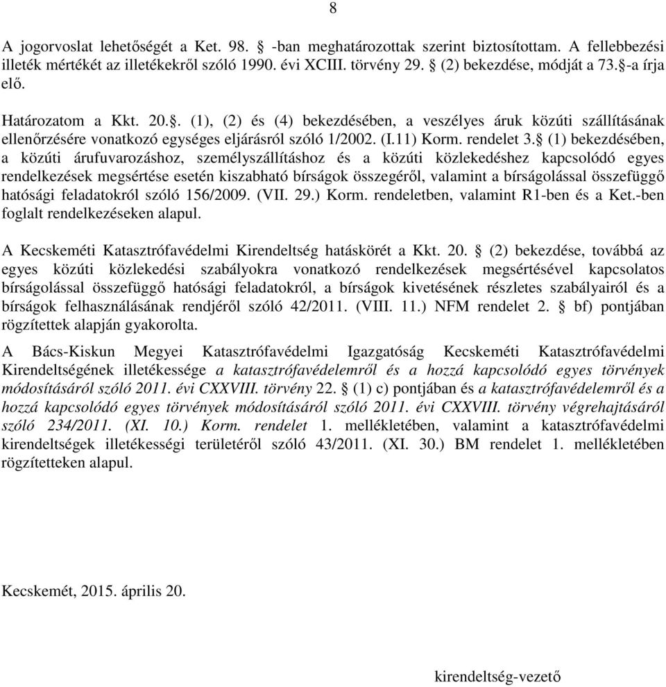 (1) bekezdésében, a közúti árufuvarozáshoz, személyszállításhoz és a közúti közlekedéshez kapcsolódó egyes rendelkezések megsértése esetén kiszabható bírságok összegéről, valamint a bírságolással