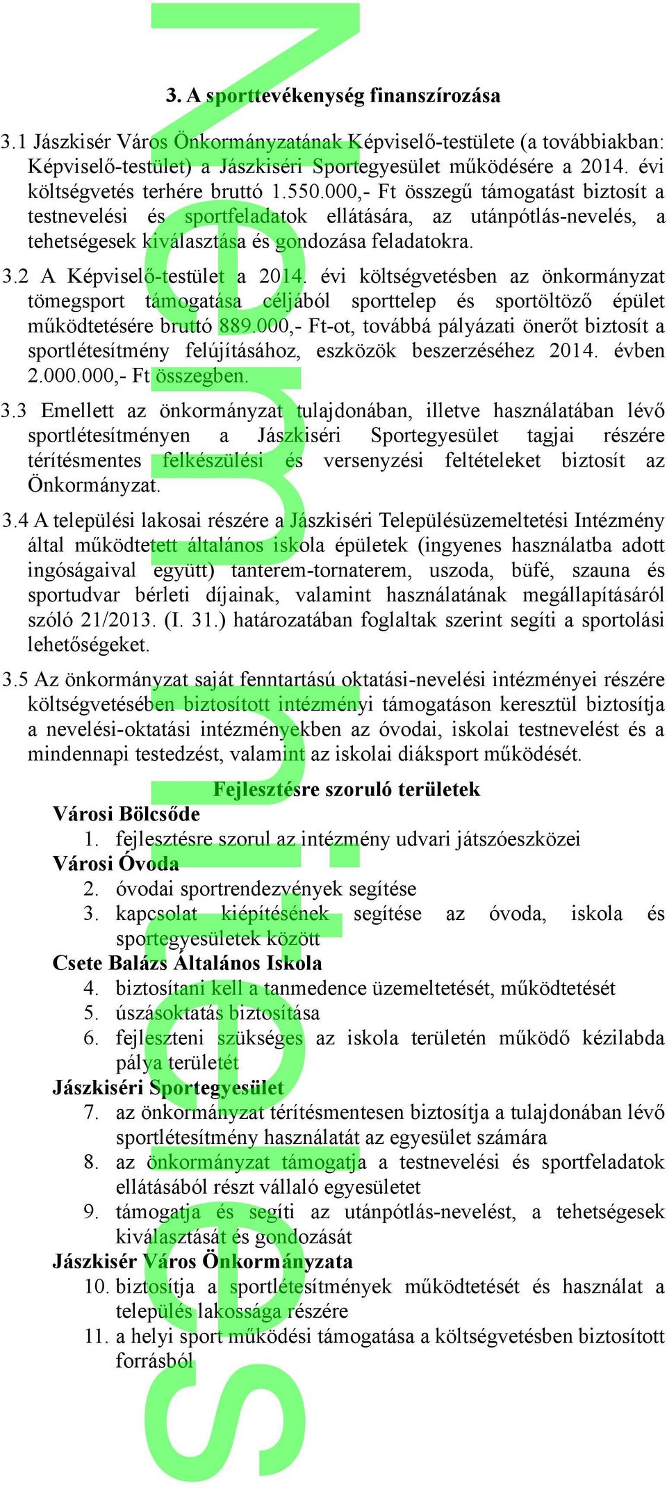 2 A Képviselő-testület a 2014. évi költségvetésben az önkormányzat tömegsport támogatása céljából sporttelep és sportöltöző épület működtetésére bruttó 889.