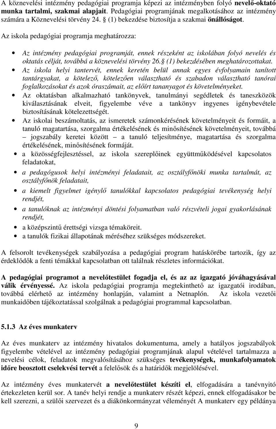 Az iskola pedagógiai programja meghatározza: Az intézmény pedagógiai programját, ennek részeként az iskolában folyó nevelés és oktatás célját, továbbá a köznevelési törvény 26.