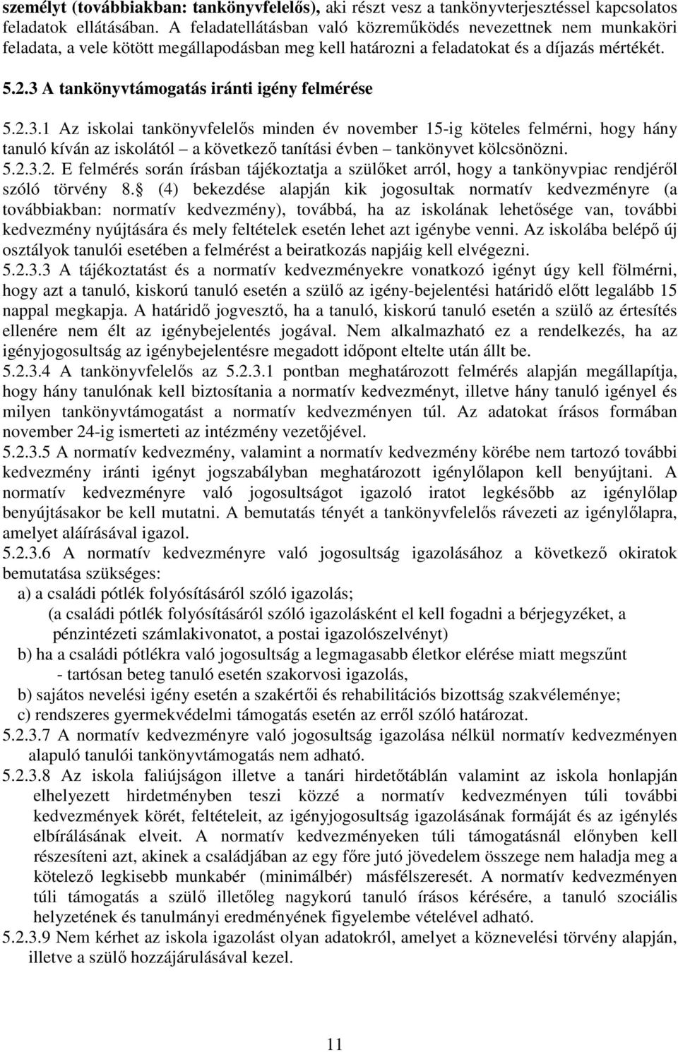 3 A tankönyvtámogatás iránti igény felmérése 5.2.3.1 Az iskolai tankönyvfelelős minden év november 15-ig köteles felmérni, hogy hány tanuló kíván az iskolától a következő tanítási évben tankönyvet kölcsönözni.