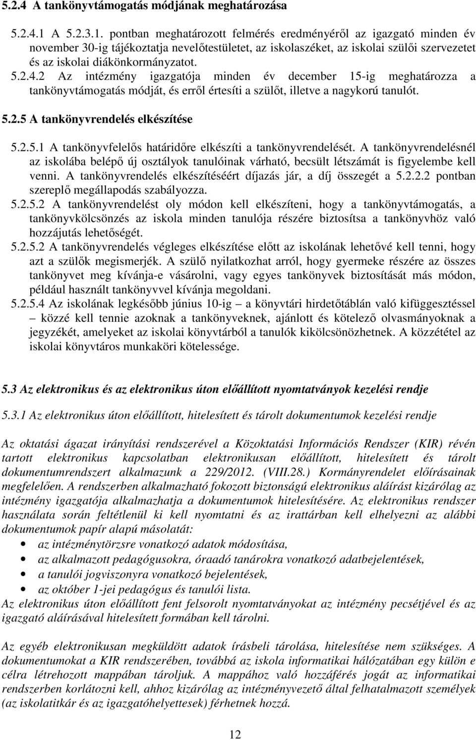 pontban meghatározott felmérés eredményéről az igazgató minden év november 30-ig tájékoztatja nevelőtestületet, az iskolaszéket, az iskolai szülői szervezetet és az iskolai diákönkormányzatot. 5.2.4.