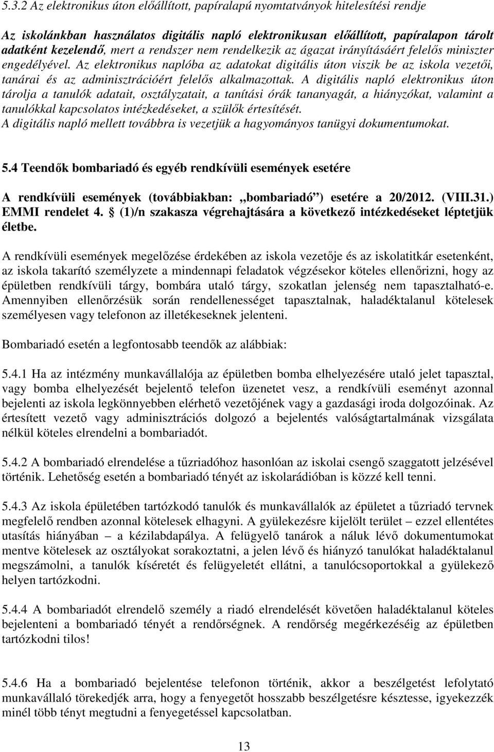 Az elektronikus naplóba az adatokat digitális úton viszik be az iskola vezetői, tanárai és az adminisztrációért felelős alkalmazottak.