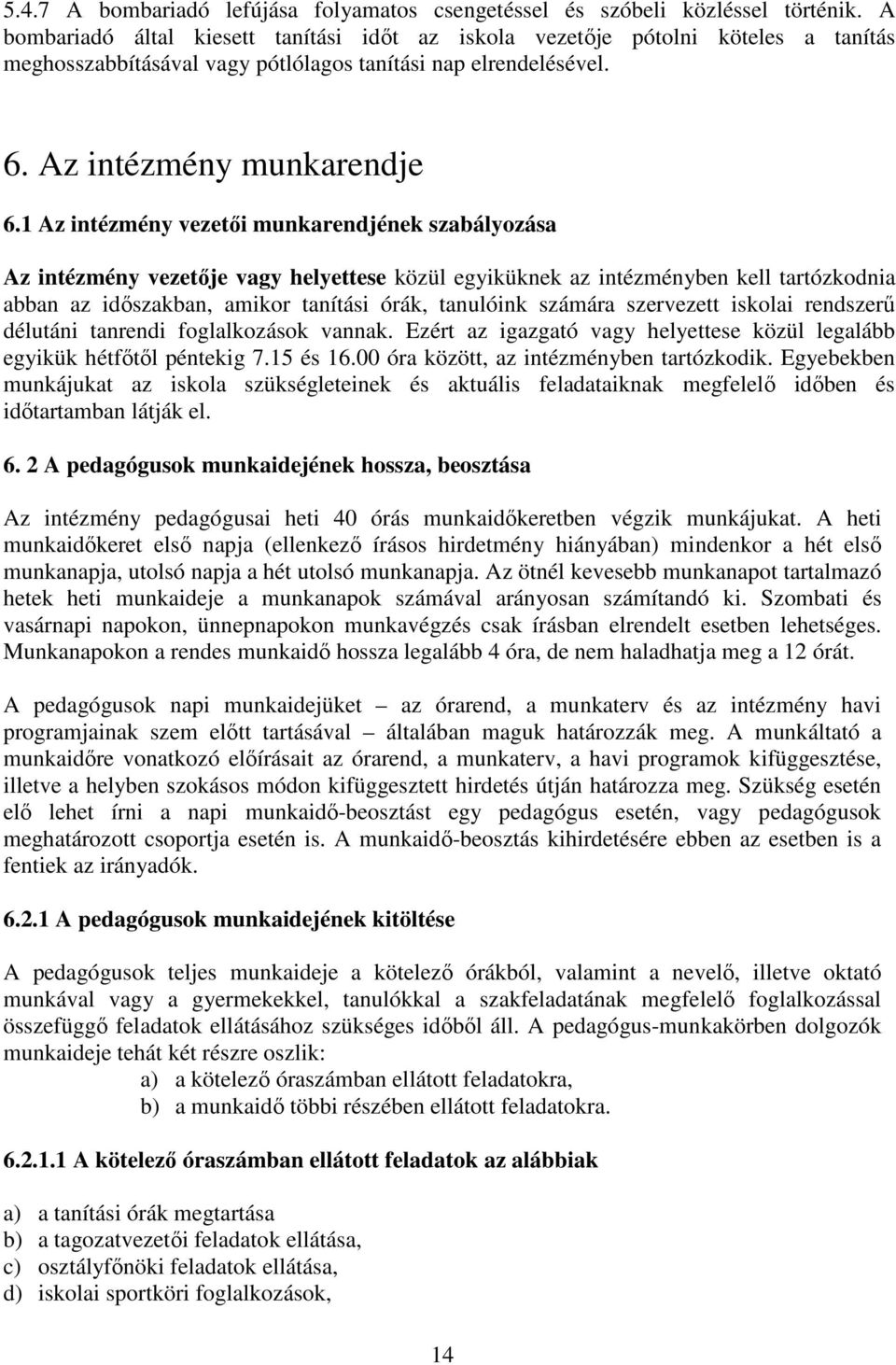 1 Az intézmény vezetői munkarendjének szabályozása Az intézmény vezetője vagy helyettese közül egyiküknek az intézményben kell tartózkodnia abban az időszakban, amikor tanítási órák, tanulóink