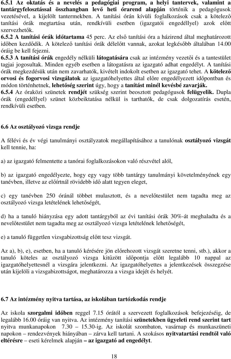 2 A tanítási órák időtartama 45 perc. Az első tanítási óra a házirend által meghatározott időben kezdődik. A kötelező tanítási órák délelőtt vannak, azokat legkésőbb általában 14.