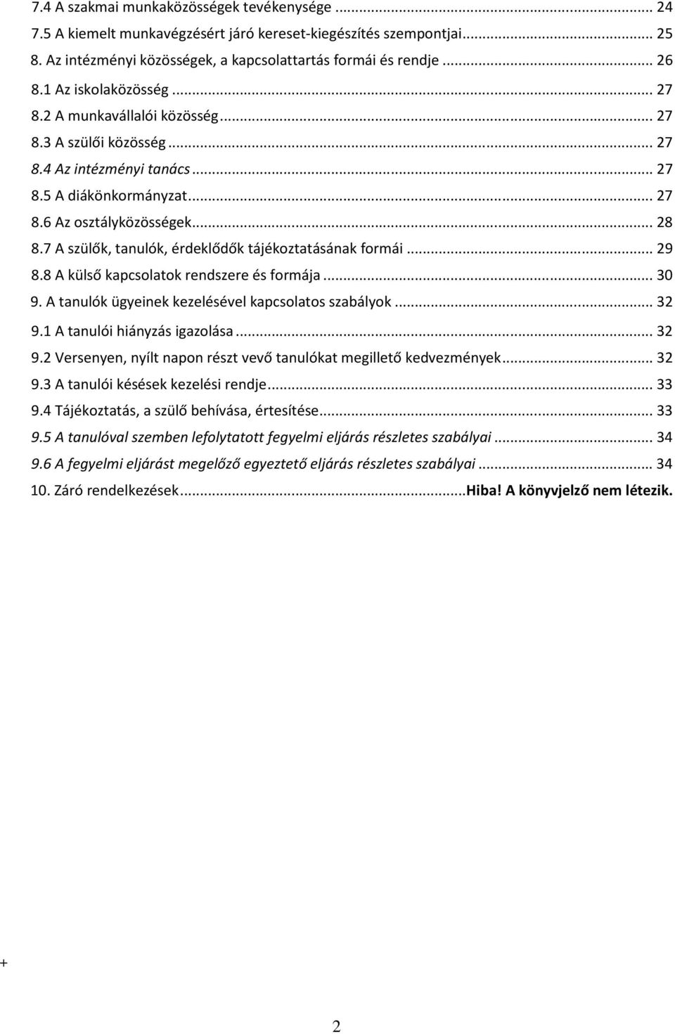 7 A szülők, tanulók, érdeklődők tájékoztatásának formái... 29 8.8 A külső kapcsolatok rendszere és formája... 30 9. A tanulók ügyeinek kezelésével kapcsolatos szabályok... 32 9.