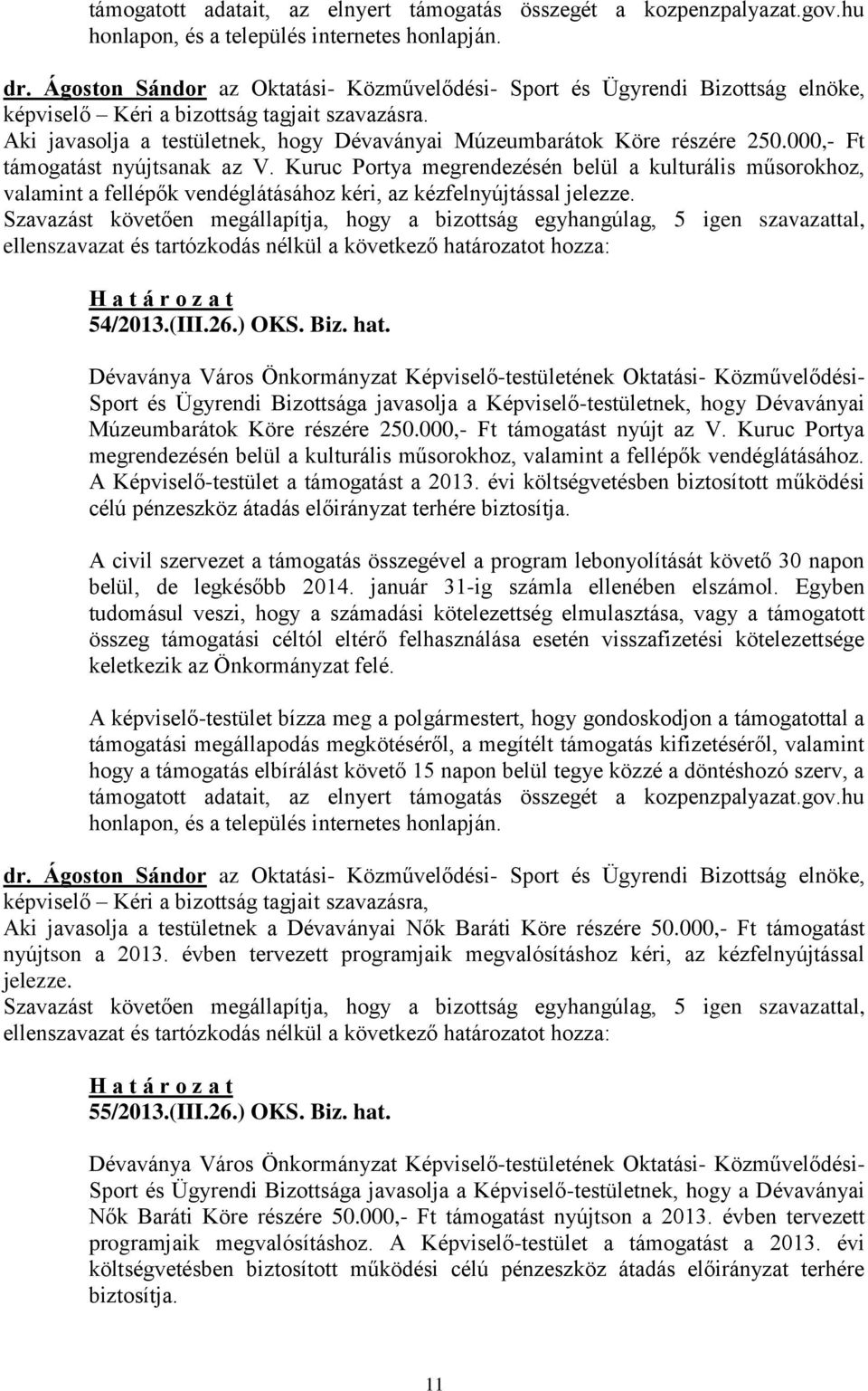 Szavazást követően megállapítja, hogy a bizottság egyhangúlag, 5 igen szavazattal, 54/2013.(III.26.) OKS. Biz. hat.