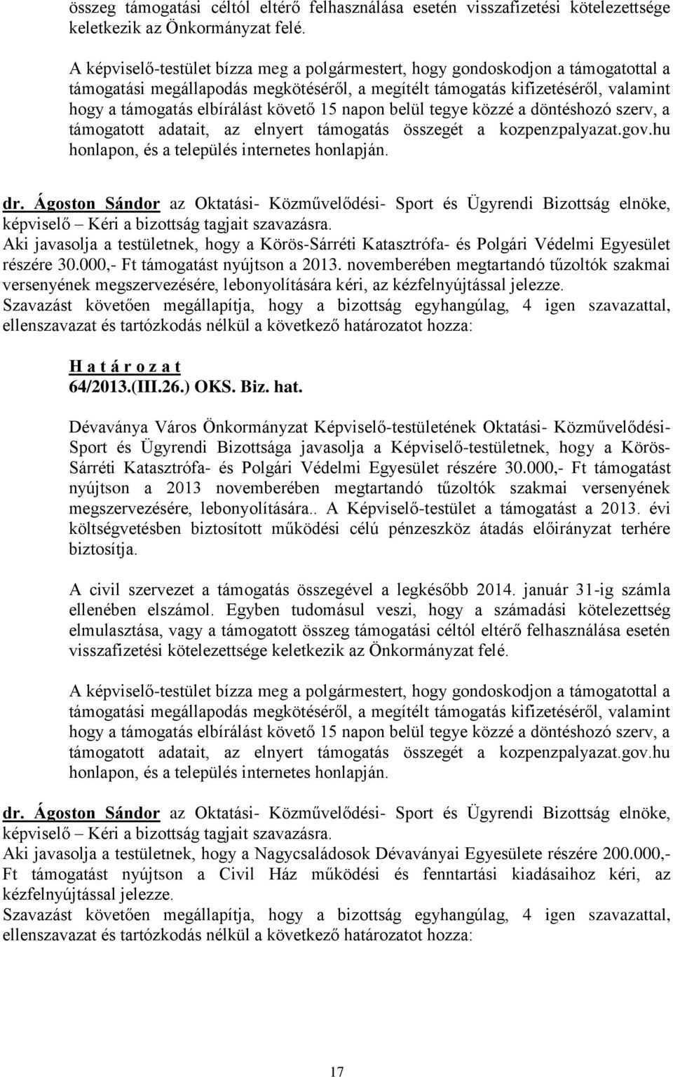 novemberében megtartandó tűzoltók szakmai versenyének megszervezésére, lebonyolítására kéri, az kézfelnyújtással jelezze. 64/2013.(III.26.) OKS. Biz. hat.