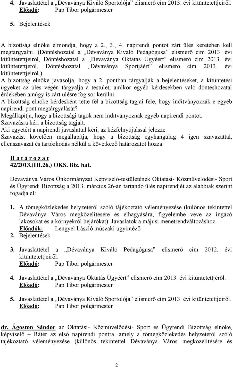 évi kitüntetettjeiről, Döntéshozatal a Dévaványa Oktatás Ügyéért elismerő cím 2013. évi kitüntetettjéről, Döntéshozatal Dévaványa Sportjáért elismerő cím 2013. évi kitüntetettjeiről.