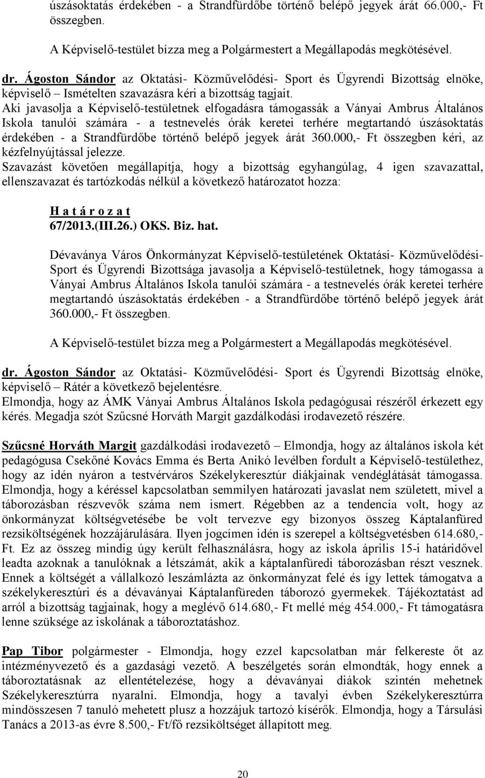 Aki javasolja a Képviselő-testületnek elfogadásra támogassák a Ványai Ambrus Általános Iskola tanulói számára - a testnevelés órák keretei terhére megtartandó úszásoktatás érdekében - a Strandfürdőbe