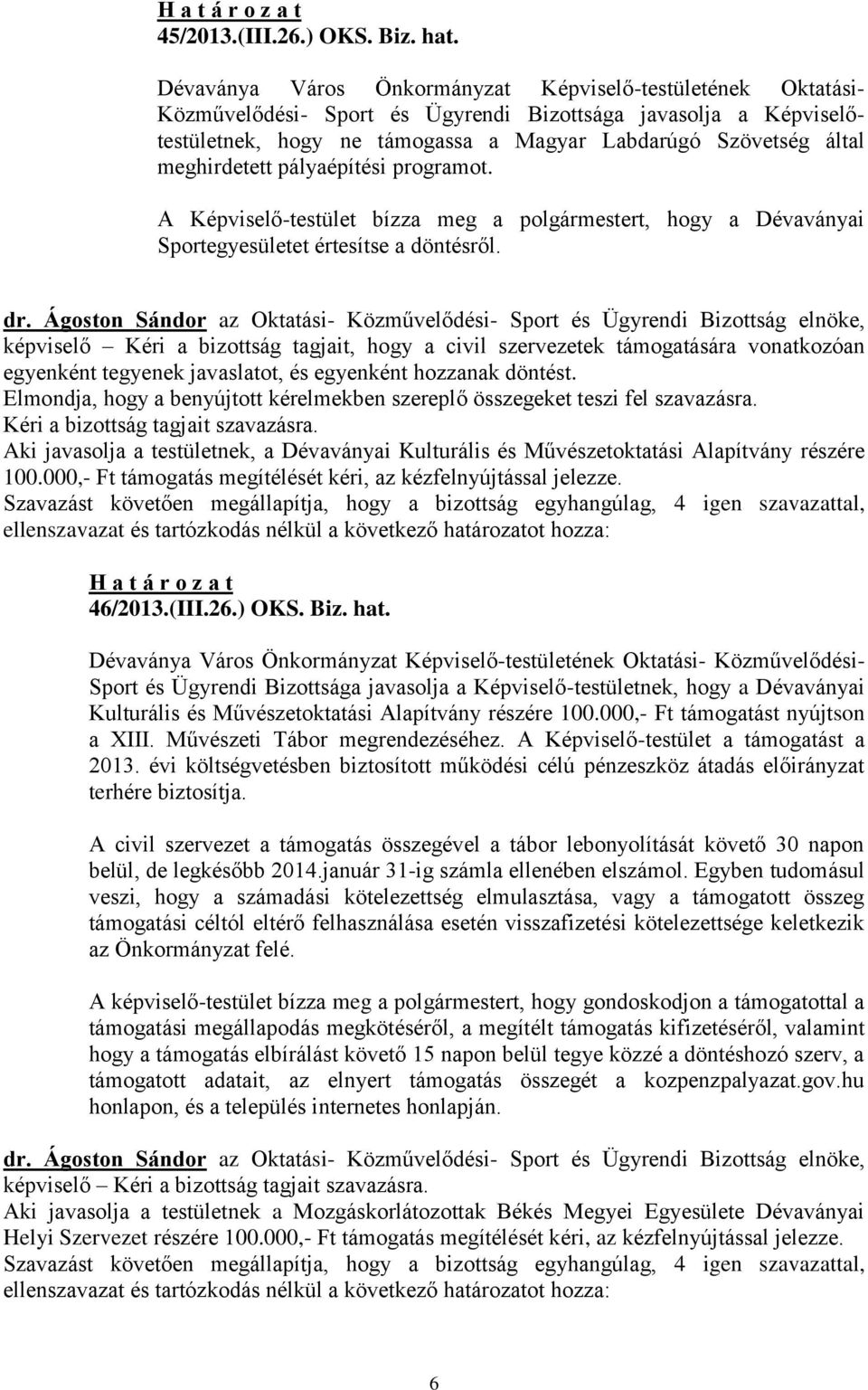 meghirdetett pályaépítési programot. A Képviselő-testület bízza meg a polgármestert, hogy a Dévaványai Sportegyesületet értesítse a döntésről.